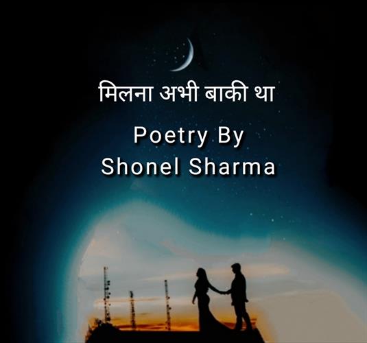 "मिलना अभी बाकी था।" - Poetry by Shonel Sharma